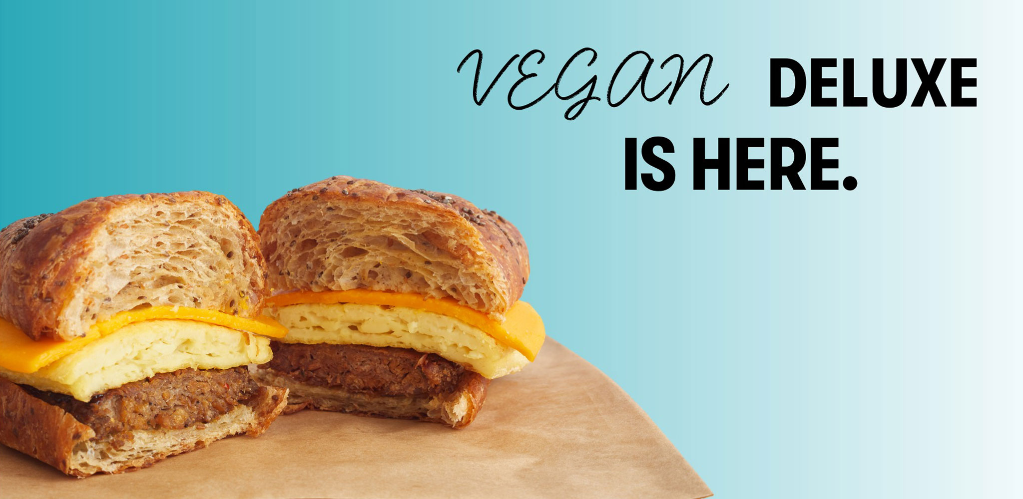 Try our new Vegan Deluxe breakfast sandwich